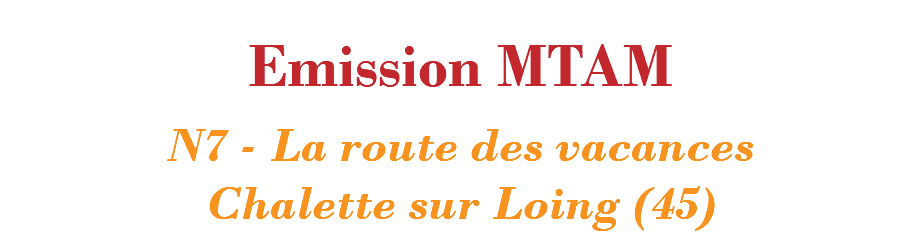  Emission MTAM N7 - La route des vacances Chalette sur Loing (45)
